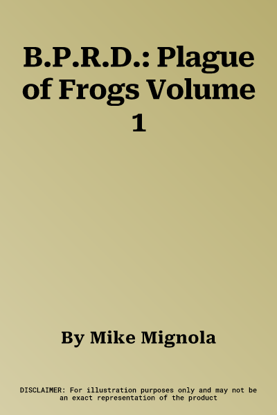 B.P.R.D.: Plague of Frogs Volume 1