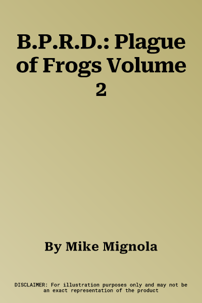 B.P.R.D.: Plague of Frogs Volume 2