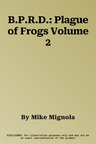 B.P.R.D.: Plague of Frogs Volume 2