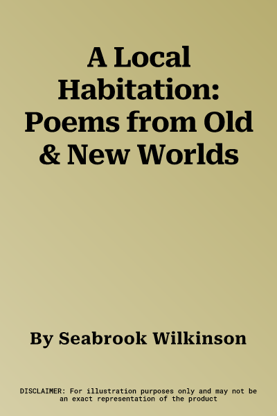 A Local Habitation: Poems from Old & New Worlds