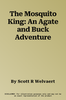 The Mosquito King: An Agate and Buck Adventure