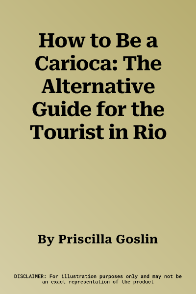 How to Be a Carioca: The Alternative Guide for the Tourist in Rio