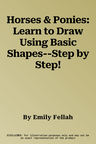 Horses & Ponies: Learn to Draw Using Basic Shapes--Step by Step!