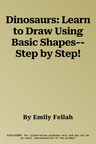 Dinosaurs: Learn to Draw Using Basic Shapes--Step by Step!