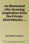 An Illustrated Life: Drawing Inspiration from the Private Sketchbooks of Artists, Illustrators and Designers