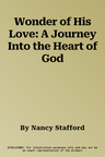 Wonder of His Love: A Journey Into the Heart of God