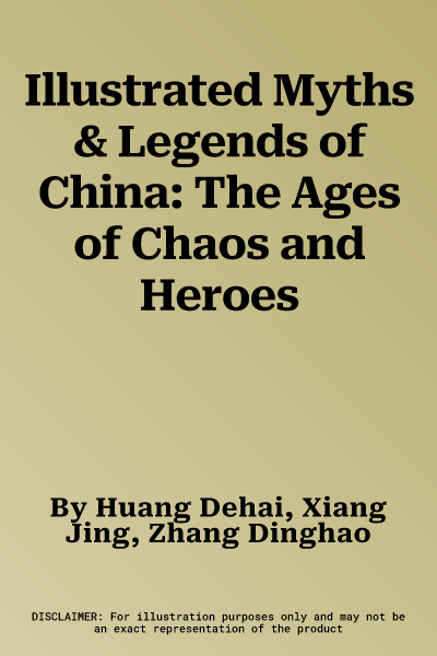 Illustrated Myths & Legends of China: The Ages of Chaos and Heroes