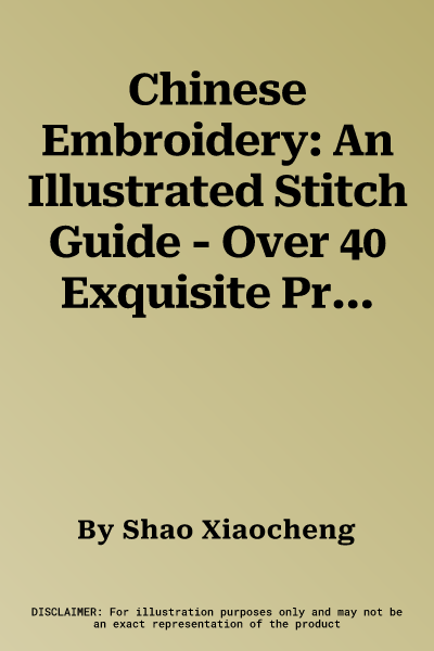 Chinese Embroidery: An Illustrated Stitch Guide - Over 40 Exquisite Projects