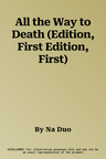 All the Way to Death (Edition, First Edition, First)