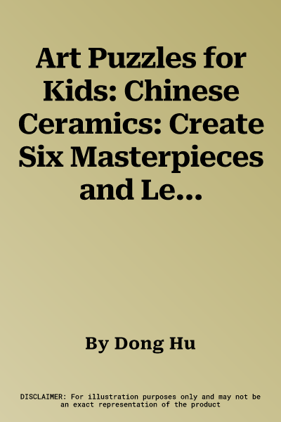 Art Puzzles for Kids: Chinese Ceramics: Create Six Masterpieces and Learn Their Secrets