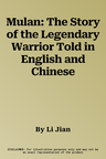 Mulan: The Story of the Legendary Warrior Told in English and Chinese