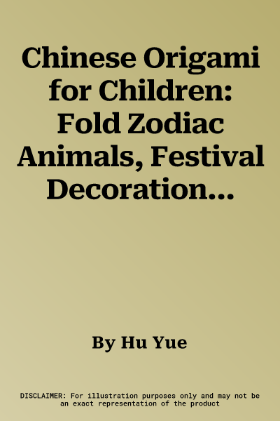 Chinese Origami for Children: Fold Zodiac Animals, Festival Decorations and Other Creations: This Easy Origami Book Is Fun for Both Kids and Parents