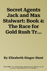 Secret Agents Jack and Max Stalwart: Book 4: The Race for Gold Rush Treasure: California, USA