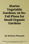 Starter Vegetable Gardens: 24 No-Fail Plans for Small Organic Gardens