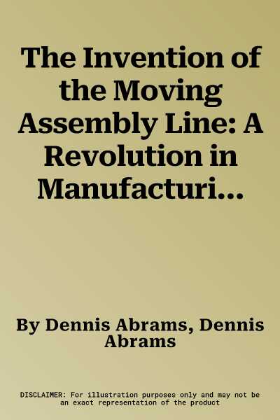 The Invention of the Moving Assembly Line: A Revolution in Manufacturing