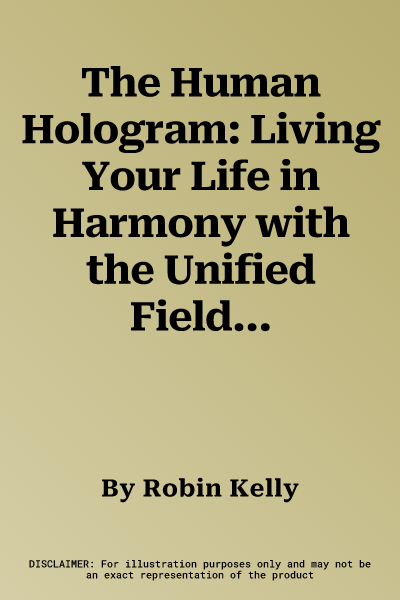 The Human Hologram: Living Your Life in Harmony with the Unified Field (First Edition, First)