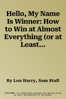 Hello, My Name Is Winner: How to Win at Almost Everything (or at Least the Important Stuff)