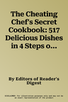 The Cheating Chef's Secret Cookbook: 517 Delicious Dishes in 4 Steps or Less