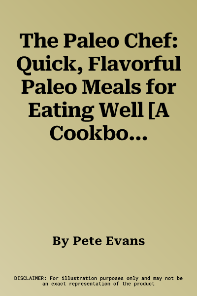 The Paleo Chef: Quick, Flavorful Paleo Meals for Eating Well [A Cookbook]