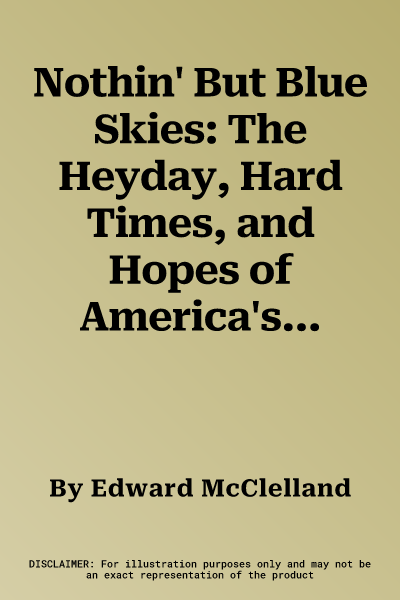 Nothin' But Blue Skies: The Heyday, Hard Times, and Hopes of America's Industrial Heartland