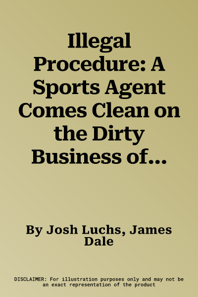 Illegal Procedure: A Sports Agent Comes Clean on the Dirty Business of College Football