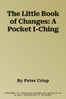 The Little Book of Changes: A Pocket I-Ching