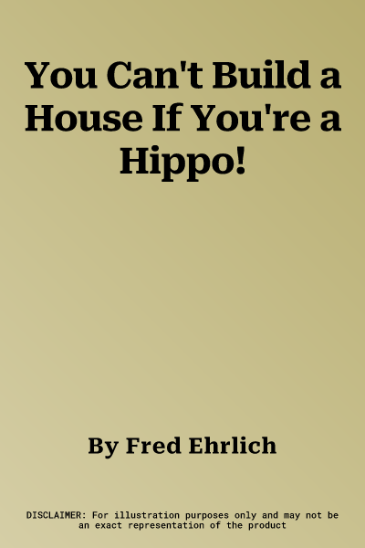 You Can't Build a House If You're a Hippo!