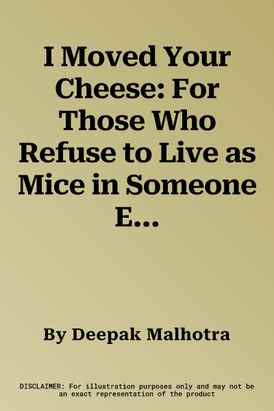 I Moved Your Cheese: For Those Who Refuse to Live as Mice in Someone Else's Maze