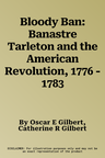 Bloody Ban: Banastre Tarleton and the American Revolution, 1776 - 1783