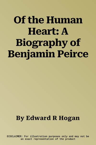 Of the Human Heart: A Biography of Benjamin Peirce