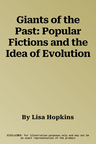 Giants of the Past: Popular Fictions and the Idea of Evolution