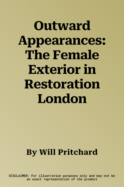 Outward Appearances: The Female Exterior in Restoration London