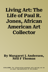 Living Art: The Life of Paul R. Jones, African American Art Collector