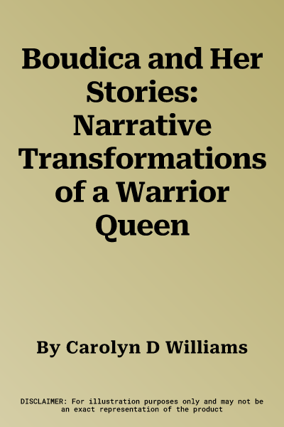 Boudica and Her Stories: Narrative Transformations of a Warrior Queen