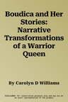 Boudica and Her Stories: Narrative Transformations of a Warrior Queen