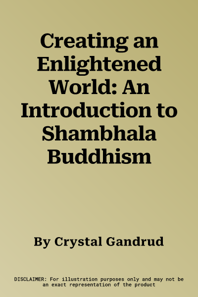 Creating an Enlightened World: An Introduction to Shambhala Buddhism