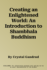 Creating an Enlightened World: An Introduction to Shambhala Buddhism