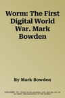 Worm: The First Digital World War. Mark Bowden