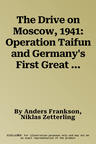 The Drive on Moscow, 1941: Operation Taifun and Germany's First Great Crisis of World War II