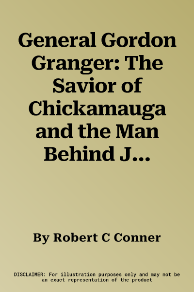 General Gordon Granger: The Savior of Chickamauga and the Man Behind Juneteenth