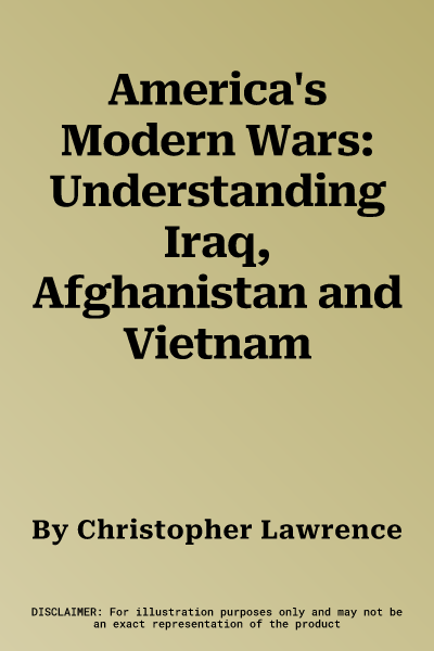 America's Modern Wars: Understanding Iraq, Afghanistan and Vietnam