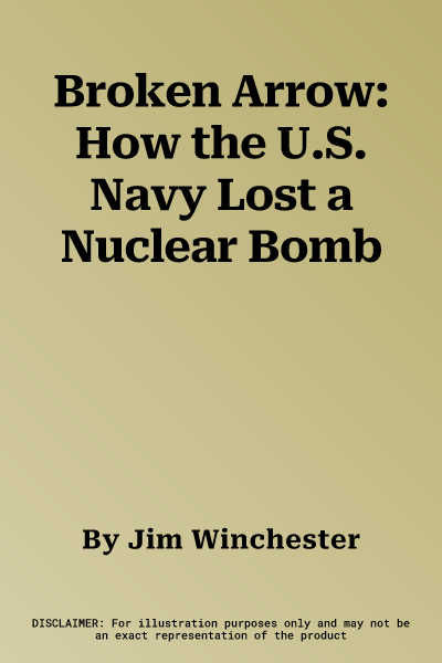 Broken Arrow: How the U.S. Navy Lost a Nuclear Bomb