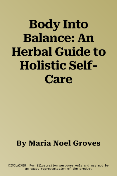 Body Into Balance: An Herbal Guide to Holistic Self-Care