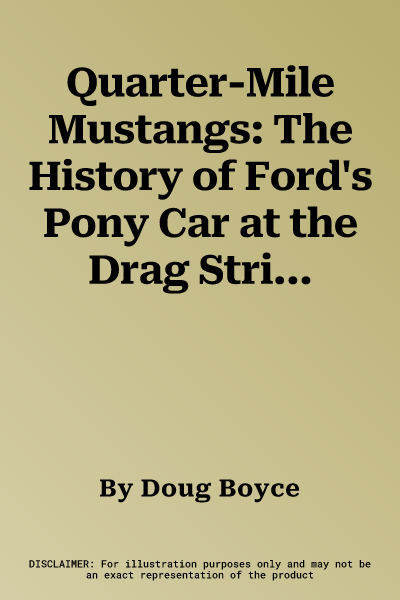 Quarter-Mile Mustangs: The History of Ford's Pony Car at the Drag Strip 1964-1/2-1978