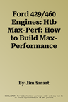 Ford 429/460 Engines: Htb Max-Perf: How to Build Max-Performance