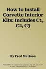 How to Install Corvette Interior Kits: Includes C1, C2, C3