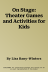 On Stage: Theater Games and Activities for Kids