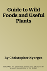 Guide to Wild Foods and Useful Plants