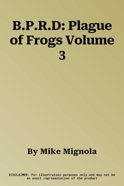 B.P.R.D: Plague of Frogs Volume 3