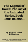 The Legend of Korra: The Art of the Animated Series, Book Four: Balance